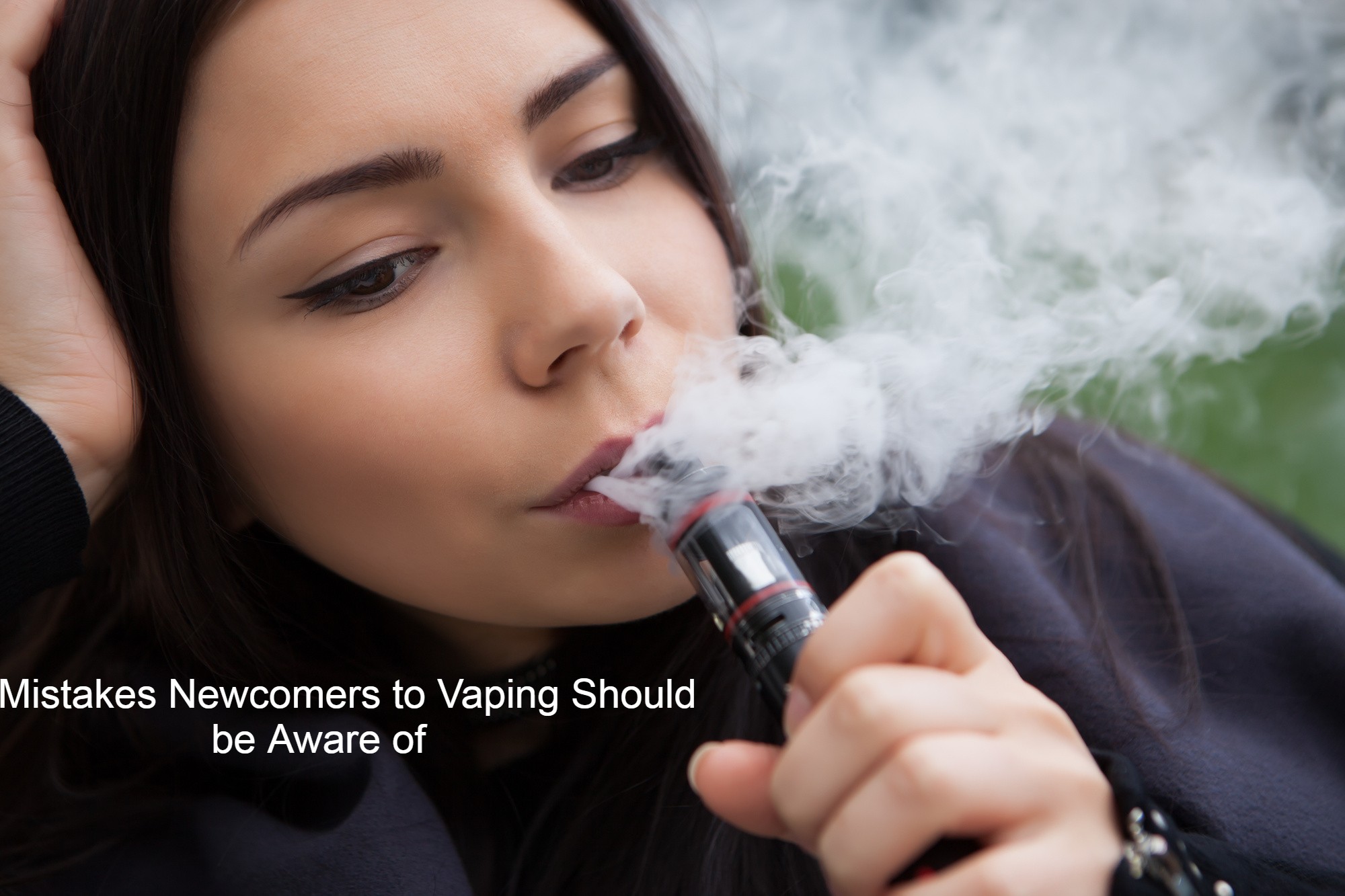 10 Mistakes Newcomers to Vaping Should be Aware of